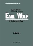 Selected Works of Emil Wolf: With Commentary (World Scientific Series in 20th Century Physics)