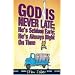 God Is Never Late; He's Seldom Early; He's Always Right On Time