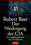 Der Niedergang der CIA: Der Enth�llungsbericht eines CIA-Agenten: Ein Enth�llungsbericht eines CIA-Agenten