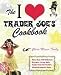 Books : The I Love Trader Joe's Cookbook: 150 Delicious Recipes Using Only Foods from the World's Greatest Grocery Store [Paperback]