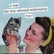 it was the best rebound relationship ever! by anne taintor