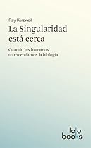 La Singularidad está cerca: Cuando los humanos transcendamos la biología (Spanish Edition) La Singularidad está cerca: Cuando los humanos transcendamos la biología (Spanish Edition)