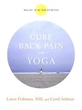 Cure Back Pain with Yoga: Relief Is in the Stretch   [CURE BACK PAIN W/YOGA] [Paperback]