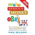 by Dan Wilson Make Serious Money on eBay UK, Build a successful business online and profit from eBay, Amazon and your own website 2nd Revised edition edition