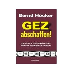 GEZ abschaffen!: Einblicke in die Dunkelwelt des �ffentlich-rechtlichen Rundfunks