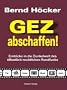 GEZ abschaffen!: Einblicke in die Dunkelwelt des �ffentlich-rechtlichen Rundfunks