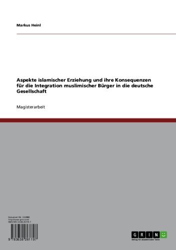 Aspekte islamischer Erziehung und ihre Konsequenzen für die Integration muslimischer Bürger in die deutsche Gesellschaft (German Edition)