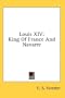Louis XIV: King Of France And Navarre