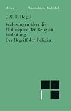 Philosophische Bibliothek, Bd.459, Vorlesungen &uuml;ber die Philosophie der Religion I, Einleitung in die Philosophie der Religion - Der Begriff der Religion.: TEIL 1 - Georg Wilhelm Friedrich Hegel
