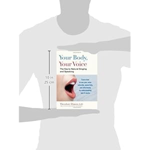 Your Body, Your Voice: The Key to Natural Singing and Speaking