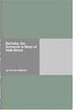 Bartleby, the Scrivener A Story of Wall-Street