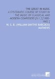 The Great in Music: A Systematic Course of Study in the Music of Classical and Modern Composers [V.1 ] [1900-1902 ]