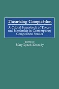 Theorizing Composition: A Critical Sourcebook of Theory and Scholarship in Contemporary Composition Studies (GPG) (PB)