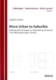 Produkt-Bild: More Urban to Suburbia. St&auml;dtebauliche Strategien zur Bek&auml;mpfung von Sprawl in der Metropolenregion Toronto: St&auml;dtebau - Architektur - Gesellschaft, 1