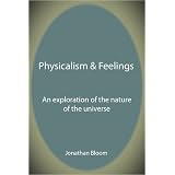 Physicalism & Feelings: An Exploration of the Nature of the Universeby Jonathan Bloom