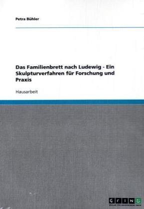 Grin Verlag Das Familienbrett nach Ludewig - Ein Skulpturverfahren f&uuml;r Forschung und Praxis