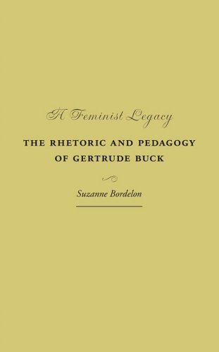 A Feminist Legacy: The Rhetoric and Pedagogy of Gertrude Buck (Studies in Rhetorics and Feminisms)