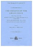 The Origins Of The Grand Tour: The Travels Of Robert Montagu, Lord Mandeville (1649-1654), William Hammond (1655-1658), And Banaster Maynard ... Issued By the Hakluyt Society, Third Series)