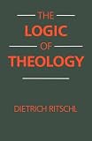 The logic of theology : a brief account of the relationship between basic concepts in theology