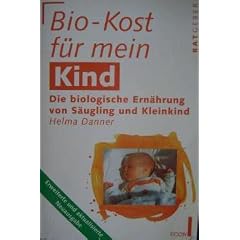 Bio- Kost f�r mein Kind. Die biologische Ern�hrung von S�ugling und Kleinkind.