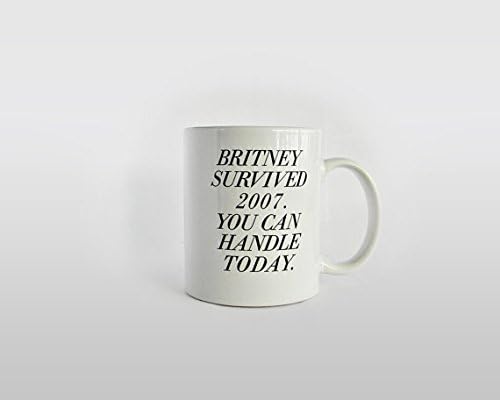 White Coffee Mug - Britney survived 2007. You can handle today. - Inspirational quote.