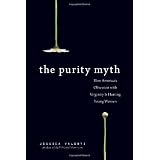 The Purity Myth: How America's Obsession with Virginity Is Hurting Young Womenby Jessica Valenti