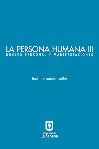La persona humana parte III. Núcleo personal y manifestaciones (Spanish Edition)