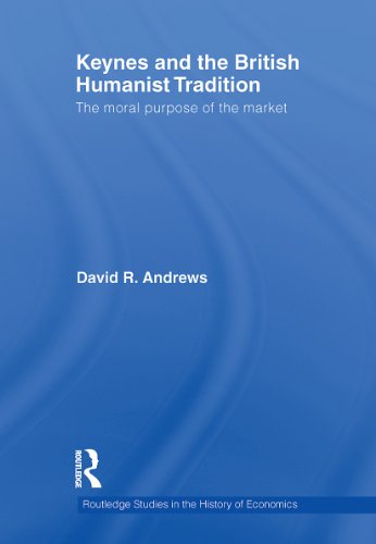 Keynes and the British Humanist Tradition: The Moral Purpose of the Market (Routledge Studies in the History of Economics) On Sale