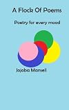 A Flock of Poems (Poetry for every mood. 36 poems)