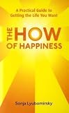 The How of Happiness: A Practical Guide to Getting The Life You Want