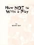 How Not to Write a Play
