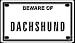 dachshund25 - Beware of Dachshund 2 14 X 4 Embossed