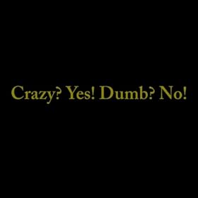 Crazy? Yes! Dumb? No!