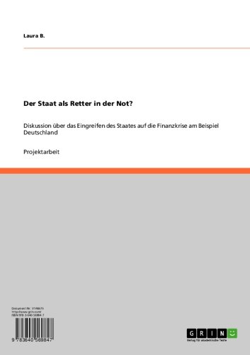 Der Staat als Retter in der Not?: Diskussion über das Eingreifen des Staates auf die Finanzkrise am Beispiel Deutschland (German Edition)