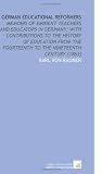German Educational Reformers: Memoirs of Eminent Teachers and Educators in Germany; With Contributions to the History of Education From the Fourteenth to the Nineteenth Century [1863]