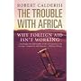 The Trouble with Africa: Why Foreign Aid Isn't Working