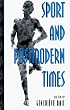 Sport and Postmodern Times (S U N Y Series on Sport, Culture, and Social Relations)