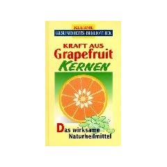 Kraft aus Grapefruitkernen Das wirksame Naturheilmittel