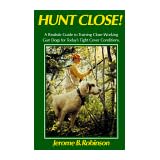 Hunt Close: A Realistic Guide to Training Close-Working Gun Dogs for Today's Tight Cover Conditions