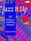 Jazz It Up: 101 Stitching & Embellishing Techniques