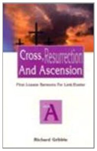 Cross, Resurrection And Ascension (First Lesson Sermons for Lent/Easter, Cycle a)