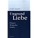 Ungrund Liebe: Klagen, W�nsche, Lieder