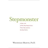 Stepmonster: A New Look at Why Real Stepmothers Think, Feel, and Act the Way We Do