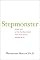 Stepmonster: A New Look at Why Real Stepmothers Think, Feel, and Act the Way We Do