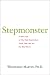 Stepmonster: A New Look at Why Real Stepmothers Think, Feel, and Act the Way We Do