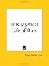 This Mystical Life of Ours