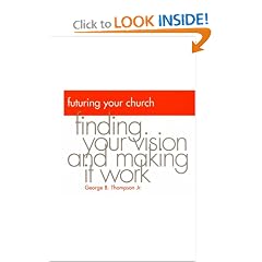 Futuring Your Church: Finding Your Vision and Making It Work