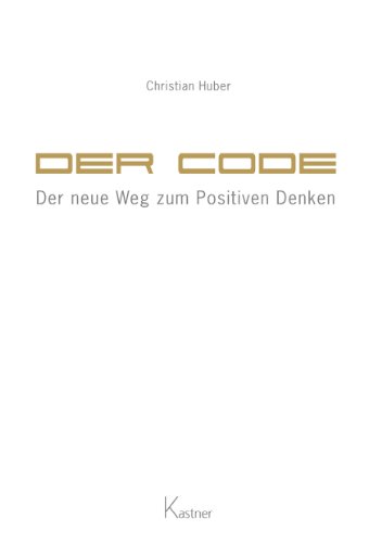 Download Der Code - Der neue Weg zum Positiven Denken Download Der Code - Der neue Weg zum Positiven Denken