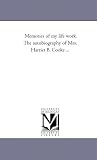 Memories of my life work. The autobiography of Mrs. Harriet B. Cooke ...