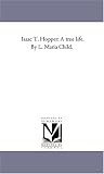 Isaac T. Hopper: A true life. By L. Maria Child.